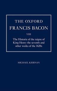 The Oxford Francis Bacon VIII: The Historie of the Raigne of King Henry the Seventh and Other Works of the 1620s di Michael Kiernan edito da OXFORD UNIV PR