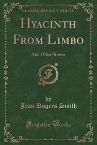 Hyacinth From Limbo di Jean Rogers Smith edito da Forgotten Books