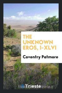 The unknown Eros, I-XLVI di Coventry Patmore edito da Trieste Publishing