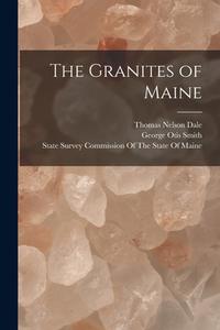 The Granites of Maine di George Otis Smith, Thomas Nelson Dale edito da LEGARE STREET PR