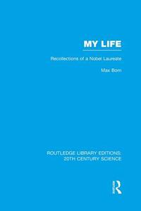 My Life: Recollections of a Nobel Laureate di Max Born edito da Taylor & Francis Ltd