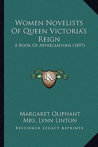Women Novelists of Queen Victoria's Reign: A Book of Appreciations (1897) di Margaret Wilson Oliphant, Mrs Lynn Linton, Charlotte M. Yonge edito da Kessinger Publishing