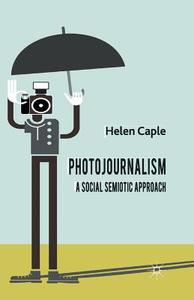 Photojournalism: A Social Semiotic Approach di H. Caple edito da Palgrave Macmillan UK