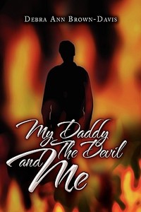 My Daddy The Devil And Me di Debra Ann Brown-Davis edito da Xlibris Corporation
