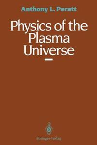 Physics Of The Plasma Universe di Anthony L. Peratt edito da Springer-verlag New York Inc.