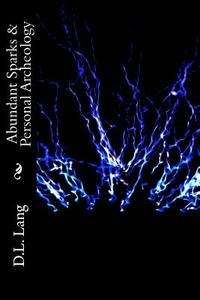 Abundant Sparks & Personal Archeology di D. L. Lang edito da Createspace Independent Publishing Platform