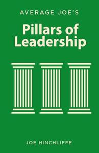 Average Joe's Pillars of Leadership: Defining Characteristics of Leadership di Joe Hinchliffe edito da Createspace Independent Publishing Platform