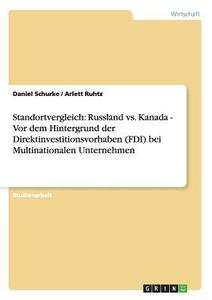 Standortvergleich: Russland vs. Kanada - Vor dem Hintergrund der Direktinvestitionsvorhaben (FDI) bei Multinationalen Un di Arlett Ruhtz, Daniel Schurke edito da GRIN Publishing