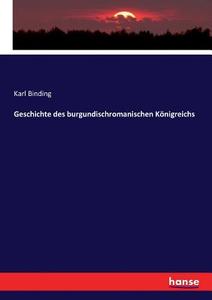 Geschichte des burgundischromanischen Königreichs di Karl Binding edito da hansebooks