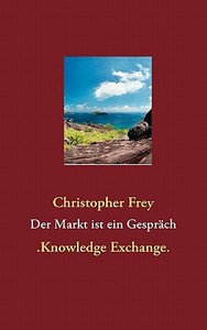 Der Markt ist ein Gespräch di Christopher Frey edito da Books on Demand