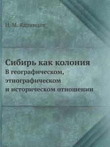 Sibir Kak Koloniya V Geograficheskom, Etnograficheskom I Istoricheskom Otnoshenii di N M Yadrintsev edito da Book On Demand Ltd.
