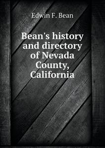 Bean's History And Directory Of Nevada County, California di Edwin F Bean edito da Book On Demand Ltd.