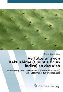 Verfütterung von Kaktusbirne (Opuntia ficus-indica) an das Vieh di Tikabo Gebremariam edito da AV Akademikerverlag