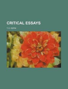 Critical Essays di Thomas Espinelle Espin, T. E. Espin edito da General Books Llc