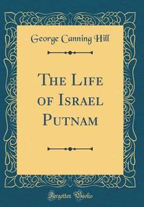 The Life of Israel Putnam (Classic Reprint) di George Canning Hill edito da Forgotten Books