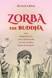 Zorba the Buddha di Hugh B. Urban edito da University of California Press