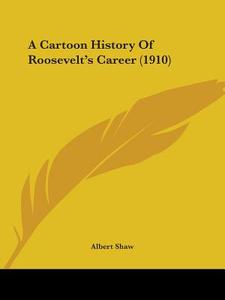 A Cartoon History of Roosevelt's Career (1910) di Albert Shaw edito da Kessinger Publishing