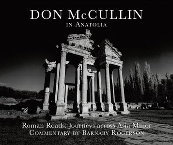 Don McCullin in Anatolia: Roman Roads: A Journey Across Asia Minor di Barnaby Rogerson edito da CORNUCOPIA BOOKS CAIQUE PUB
