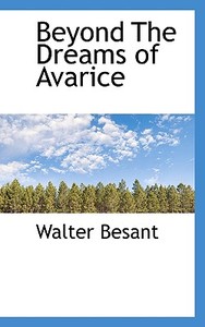 Beyond The Dreams Of Avarice di Walter Besant edito da Bibliolife