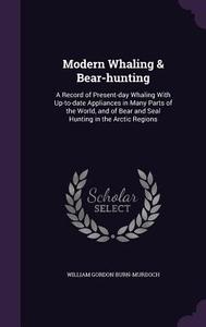 Modern Whaling & Bear-hunting di William Gordon Burn-Murdoch edito da Palala Press