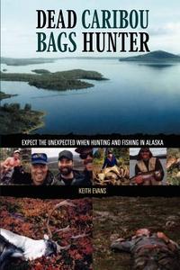 Dead Caribou Bags Hunter di Keith Evans edito da 1st Book Library