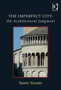 The Imperfect City: On Architectural Judgment di Samir Younes edito da Taylor & Francis Ltd