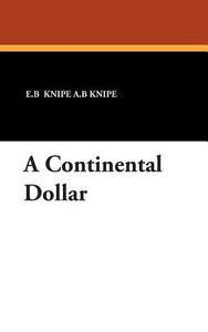 A Continental Dollar di E. B Knipe A. B Knipe edito da Wildside Press