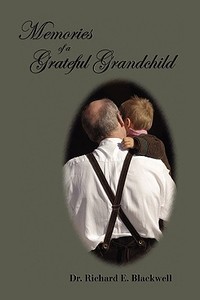 Memories Of A Grateful Grandchild di Richard E Blackwell, Dr Richard E Blackwell edito da Xlibris Corporation