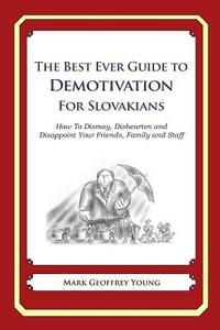The Best Ever Guide to Demotivation for Slovakians: How to Dismay, Dishearten and Disappoint Your Friends, Family and Staff di Mark Geoffrey Young edito da Createspace