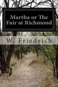 Martha or the Fair at Richmond di W. Friedrich, Friedrich Von Flotow, M. Louise Baum edito da Createspace
