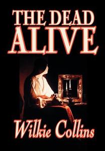 The Dead Alive by Wilkie Collins, Fiction, Classics di Wilkie Collins edito da Wildside Press
