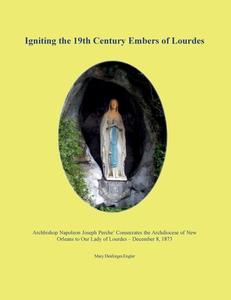 Igniting the 19th Century Embers of Lourdes di Mary Desforges Engler edito da CLAITORS PUB DIVISION