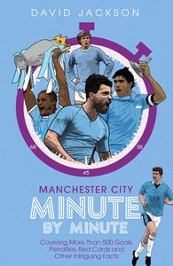 Manchester City Minute by Minute: The Citizens' Most Historic Moments di David Jackson edito da PITCH PUB