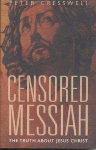 Censored Messiah: The Truth about Jesus Christ di Peter Cresswell edito da John Hunt Publishing