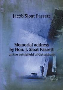 Memorial Address By Hon. J. Sloat Fassett On The Battlefield Of Gettysburg di Jacob Sloat Fassett edito da Book On Demand Ltd.