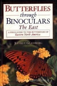 Butterflies Through Binoculars: The East a Field Guide to the Butterflies of Eastern North America di Jeffrey Glassberg edito da OXFORD UNIV PR