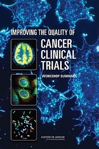 Improving the Quality of Cancer Clinical Trials: Workshop Summary di Institute Of Medicine, National Cancer Policy Forum edito da NATL ACADEMY PR