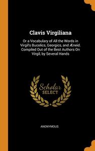 Clavis Virgiliana: Or A Vocabulary Of Al di ANONYMOUS edito da Lightning Source Uk Ltd