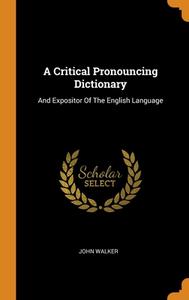 A Critical Pronouncing Dictionary di John Walker edito da Franklin Classics