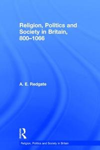 Religion, Politics and Society in Britain, 800-1066 di A. E. Redgate edito da ROUTLEDGE