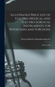 Illustrated Price List Of Electro-medical And Electro-surgical Instruments For Physicians And Surgeons edito da Legare Street Press