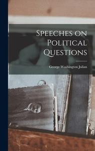 Speeches on Political Questions di George Washington Julian edito da LIGHTNING SOURCE INC