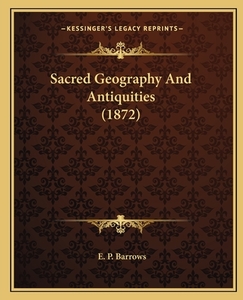 Sacred Geography and Antiquities (1872) di E. P. Barrows edito da Kessinger Publishing