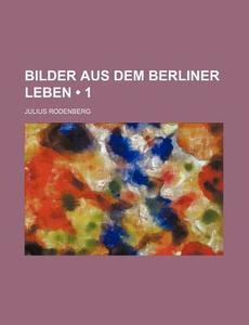 Bilder Aus Dem Berliner Leben (1 ) di Julius Rodenberg edito da General Books Llc