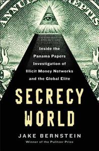 Secrecy World: Inside the Panama Papers Investigation of Illicit Money Networks and the Global Elite di Jake Bernstein edito da HENRY HOLT