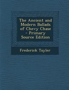 Ancient and Modern Ballads of Chevy Chase di Frederick Tayler edito da Nabu Press