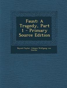 Faust: A Tragedy, Part 1 di Bayard Taylor, Johann Wolfgang Von Goethe edito da Nabu Press