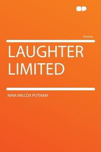 Laughter Limited di Nina Wilcox Putnam edito da HardPress Publishing
