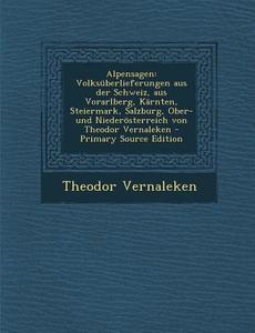 Alpensagen: Volksuberlieferungen Aus Der Schweiz, Aus Vorarlberg, Karnten, Steiermark, Salzburg, Ober- Und Niederosterreich Von Th di Theodor Vernaleken edito da Nabu Press