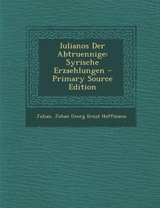 Iulianos Der Abtruennige: Syrische Erzaehlungen - Primary Source Edition di Julian, Johan Georg Ernst Hoffmann edito da Nabu Press